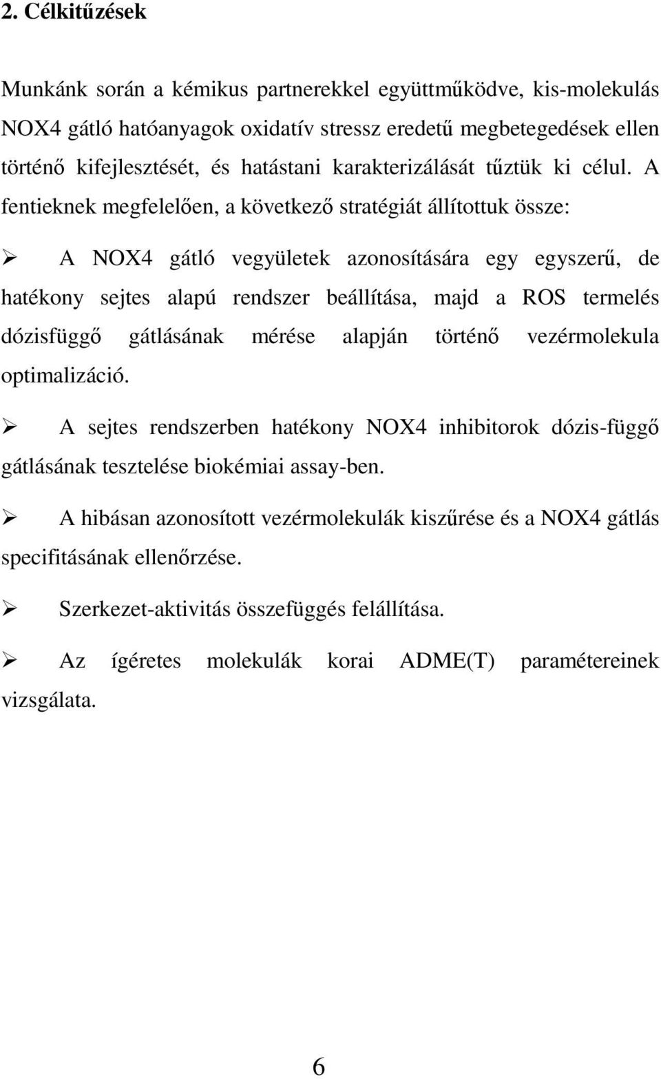A fentieknek megfelelően, a következő stratégiát állítottuk össze: A NOX4 gátló vegyületek azonosítására egy egyszerű, de hatékony sejtes alapú rendszer beállítása, majd a ROS termelés dózisfüggő
