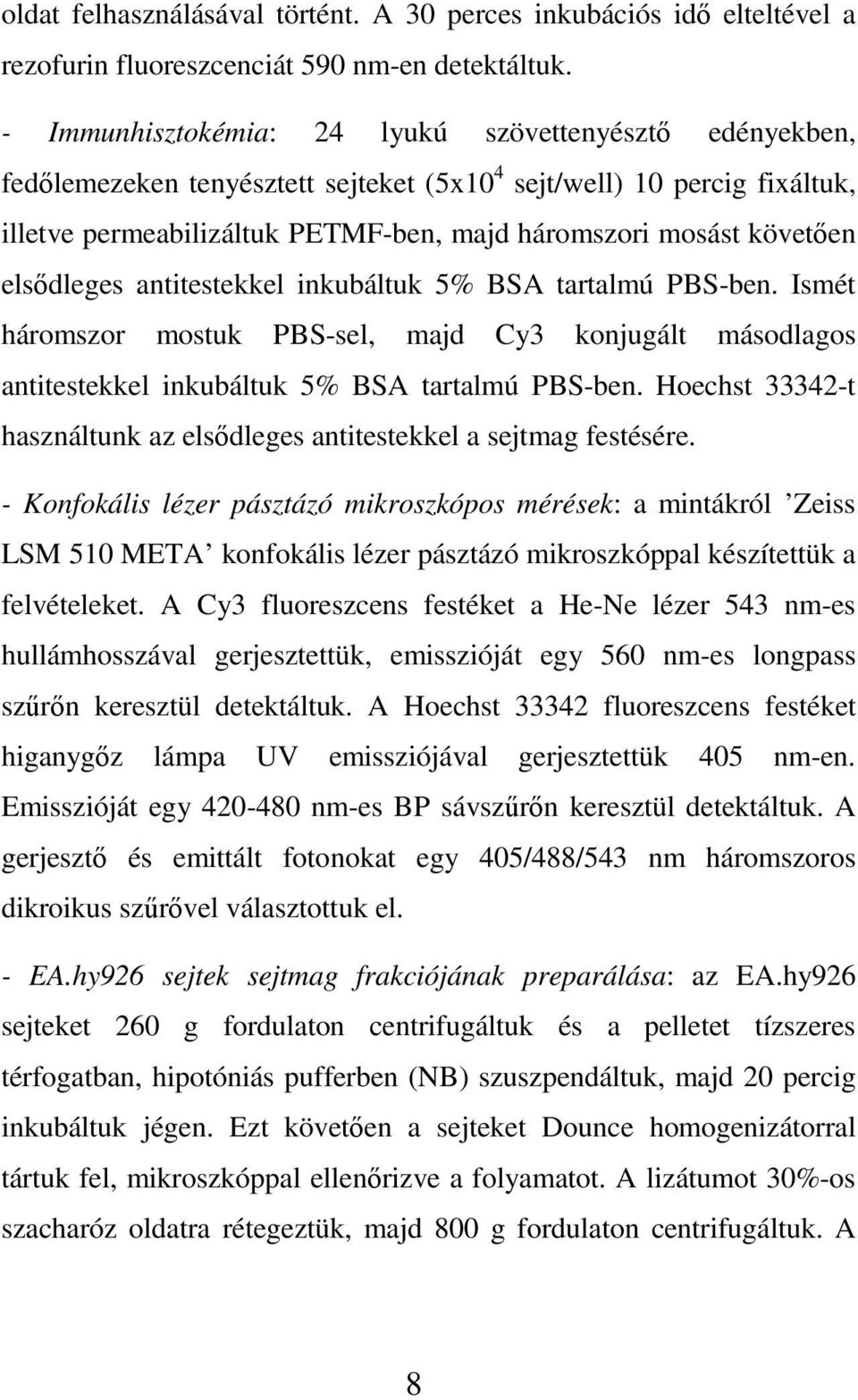 elsődleges antitestekkel inkubáltuk 5% BSA tartalmú PBS-ben. Ismét háromszor mostuk PBS-sel, majd Cy3 konjugált másodlagos antitestekkel inkubáltuk 5% BSA tartalmú PBS-ben.