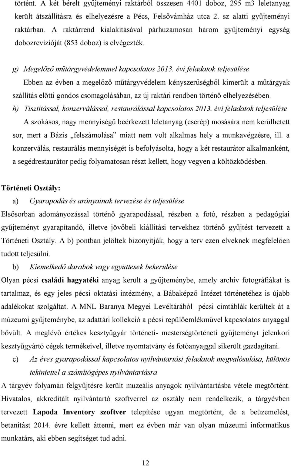 évi feladatok teljesülése Ebben az évben a megelőző műtárgyvédelem kényszerűségből kimerült a műtárgyak szállítás előtti gondos csomagolásában, az új raktári rendben történő elhelyezésében.