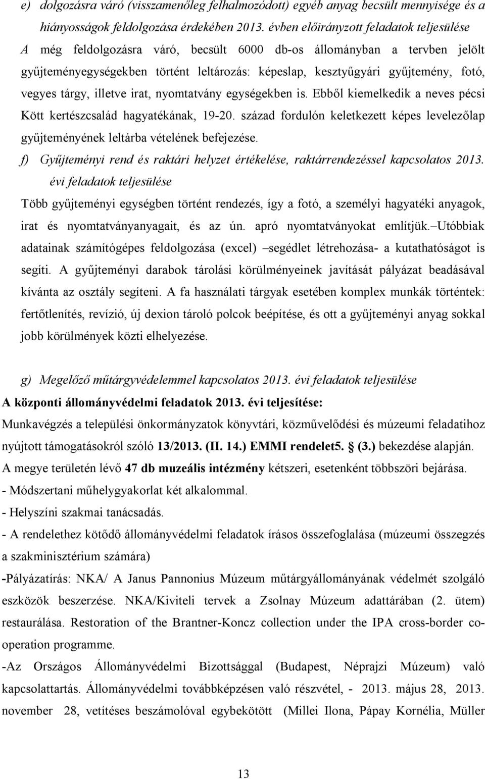 vegyes tárgy, illetve irat, nyomtatvány egységekben is. Ebből kiemelkedik a neves pécsi Kött kertészcsalád hagyatékának, 19-20.