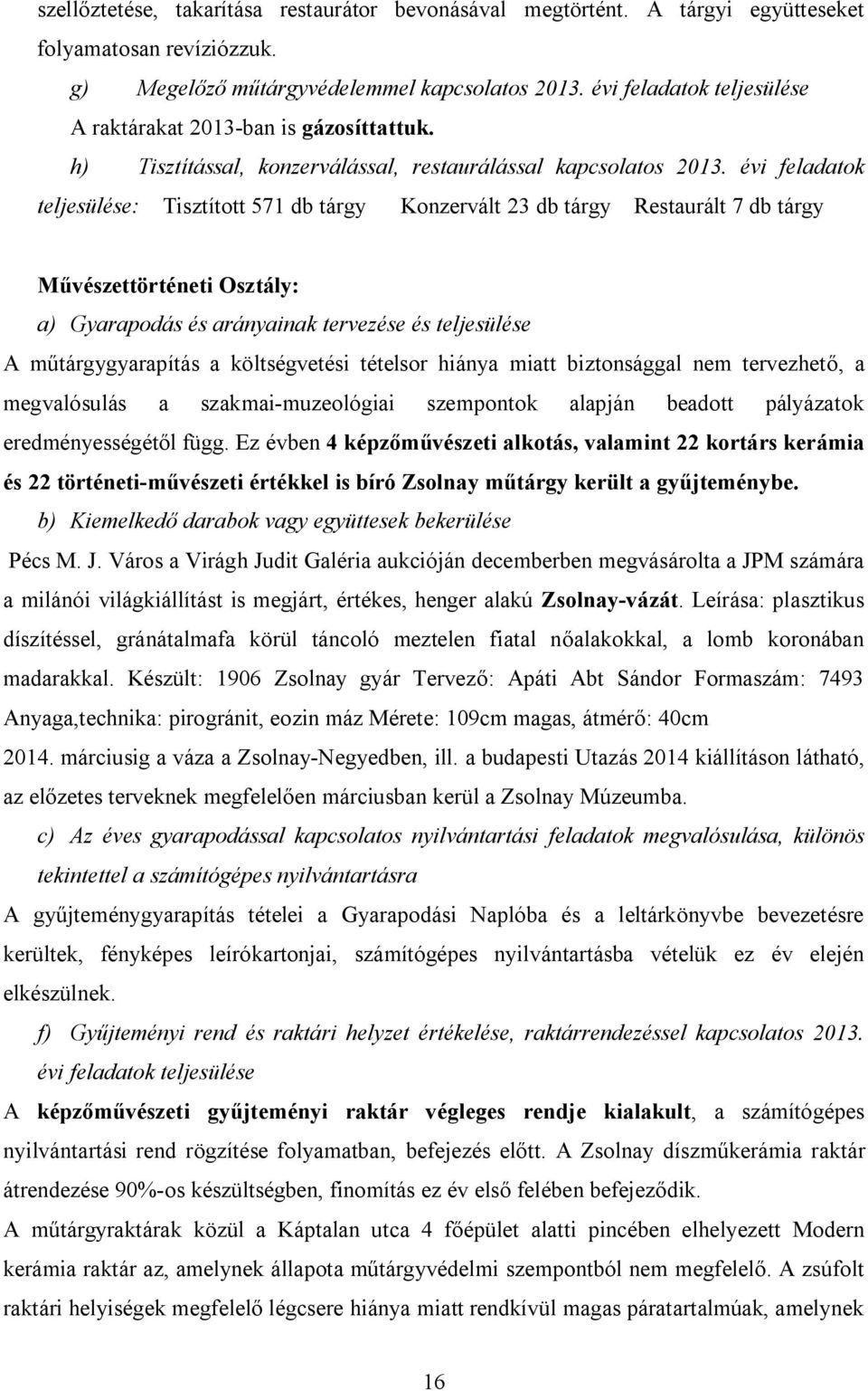 évi feladatok teljesülése: Tisztított 571 db tárgy Konzervált 23 db tárgy Restaurált 7 db tárgy Művészettörténeti Osztály: a) Gyarapodás és arányainak tervezése és teljesülése A műtárgygyarapítás a