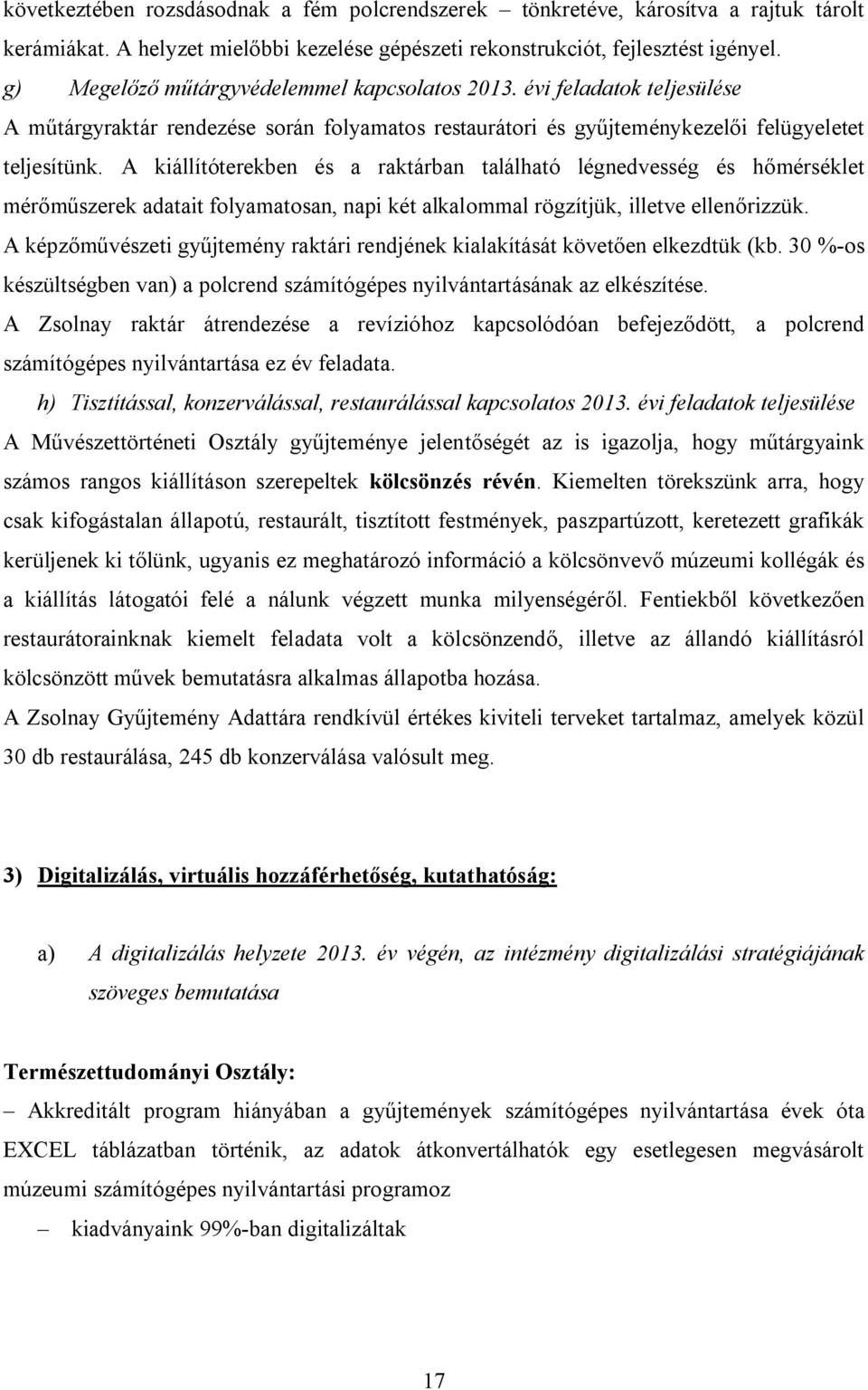 A kiállítóterekben és a raktárban található légnedvesség és hőmérséklet mérőműszerek adatait folyamatosan, napi két alkalommal rögzítjük, illetve ellenőrizzük.