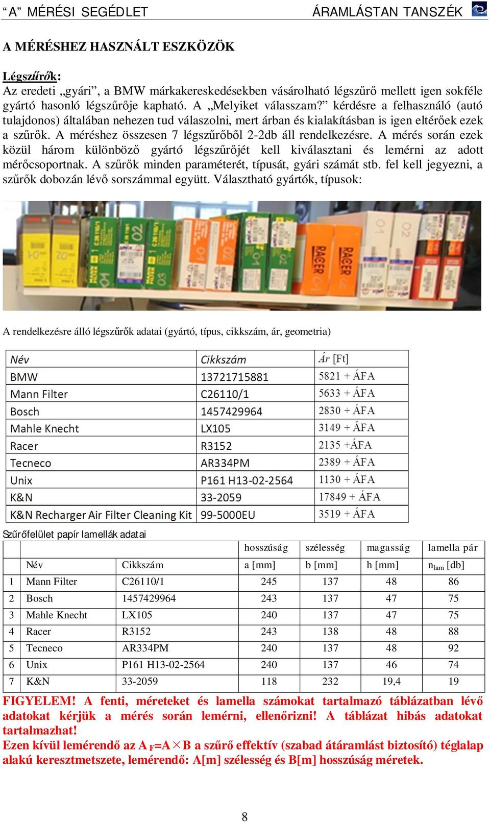 A mérés során ezek közül három különböző gyártó légszűrőjét kell kiválasztani és lemérni az adott mérőcsoportnak. A szűrők minden paraméterét, típusát, gyári számát stb.
