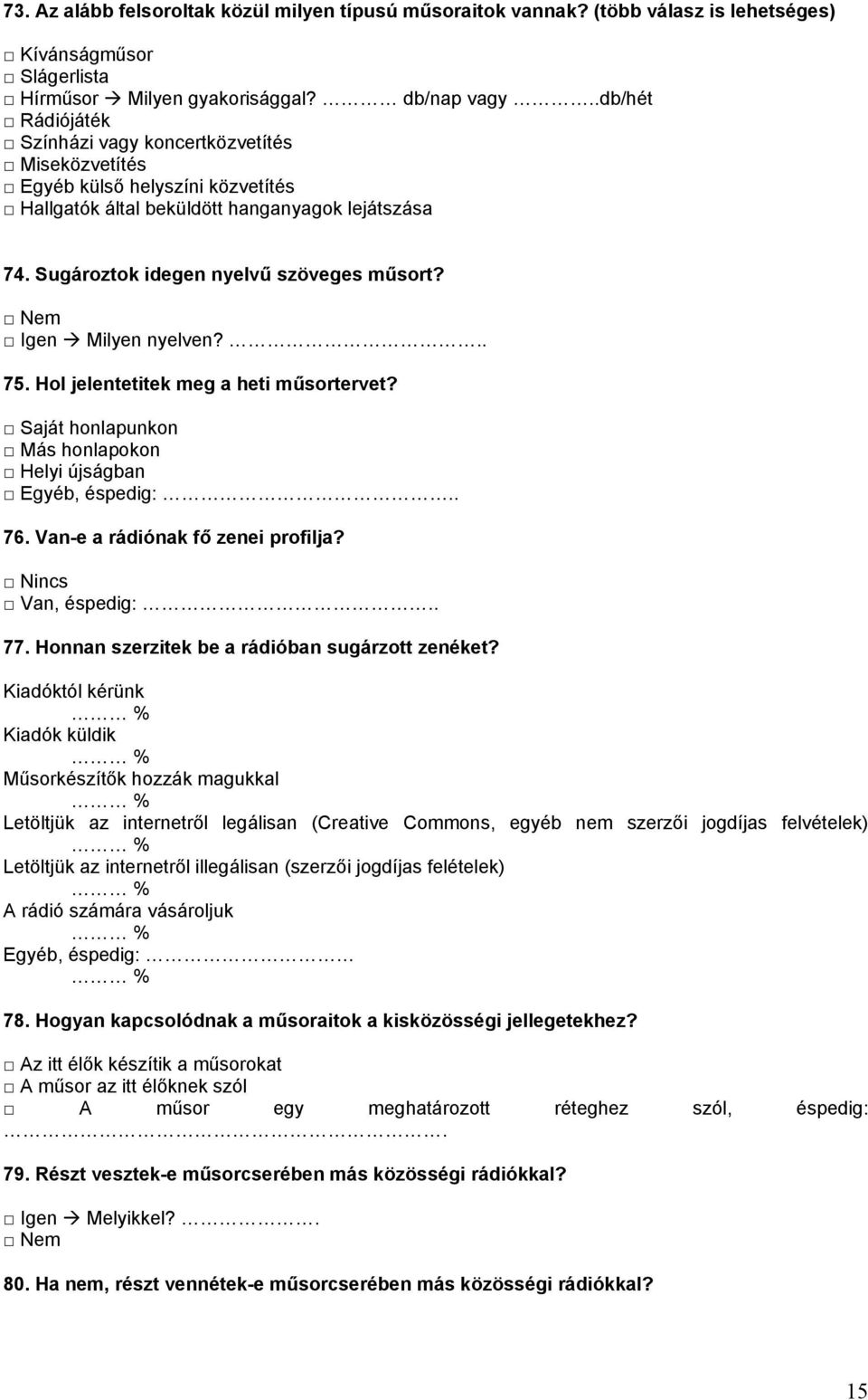 Igen Milyen nyelven?.. 75. Hol jelentetitek meg a heti műsortervet? Saját honlapunkon Más honlapokon Helyi újságban 76. Van-e a rádiónak fő zenei profilja? Nincs Van, éspedig:.. 77.