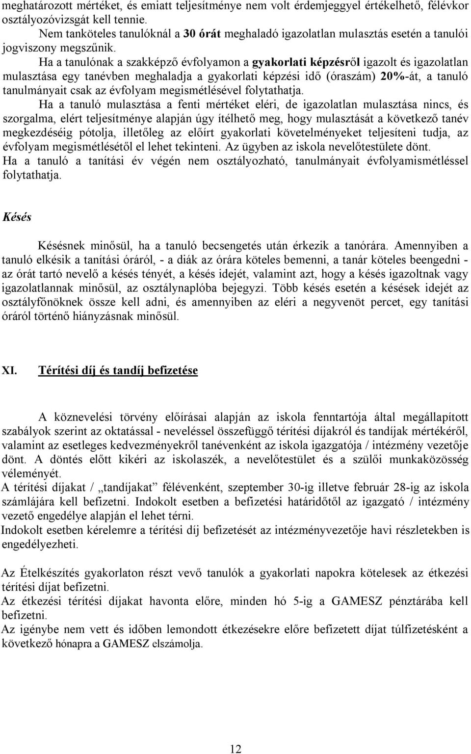 Ha a tanulónak a szakképző évfolyamon a gyakorlati képzésről igazolt és igazolatlan mulasztása egy tanévben meghaladja a gyakorlati képzési idő (óraszám) 20%-át, a tanuló tanulmányait csak az