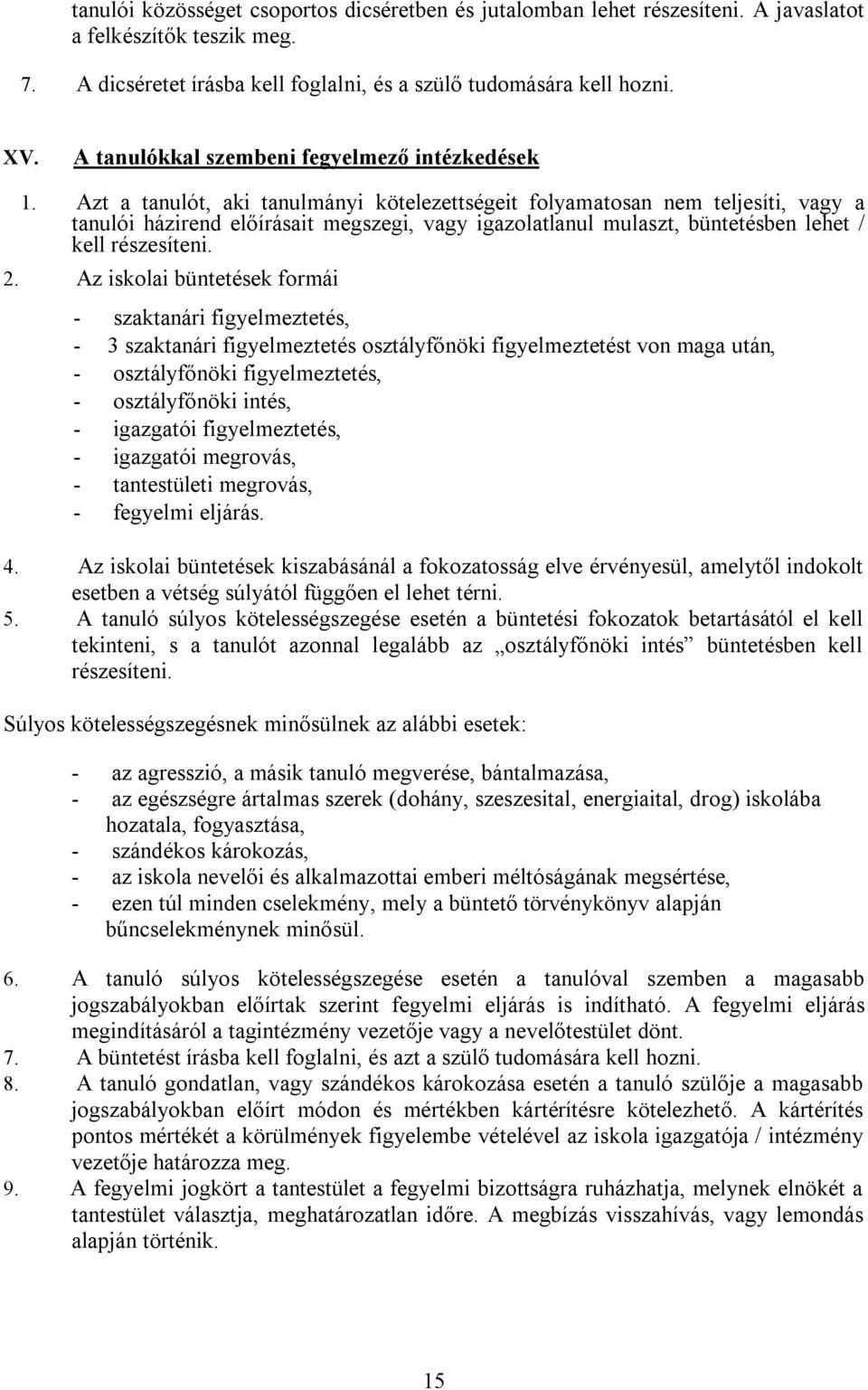 Azt a tanulót, aki tanulmányi kötelezettségeit folyamatosan nem teljesíti, vagy a tanulói házirend előírásait megszegi, vagy igazolatlanul mulaszt, büntetésben lehet / kell részesíteni. 2.