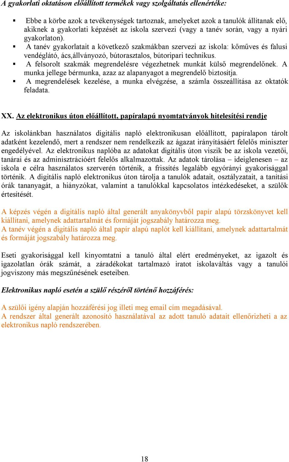 A tanév gyakorlatait a következő szakmákban szervezi az iskola: kőműves és falusi vendéglátó, ács,állványozó, bútorasztalos, bútoripari technikus.