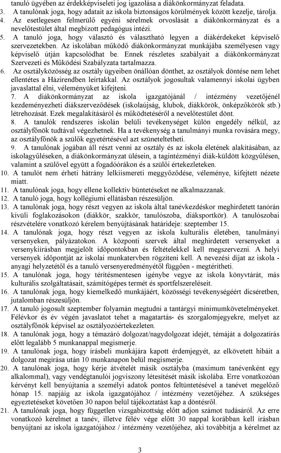 A tanuló joga, hogy választó és választható legyen a diákérdekeket képviselő szervezetekben. Az iskolában működő diákönkormányzat munkájába személyesen vagy képviselő útján kapcsolódhat be.