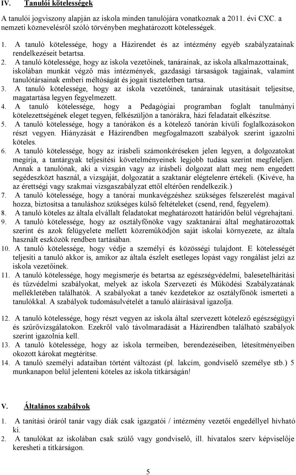 A tanuló kötelessége, hogy az iskola vezetőinek, tanárainak, az iskola alkalmazottainak, iskolában munkát végző más intézmények, gazdasági társaságok tagjainak, valamint tanulótársainak emberi