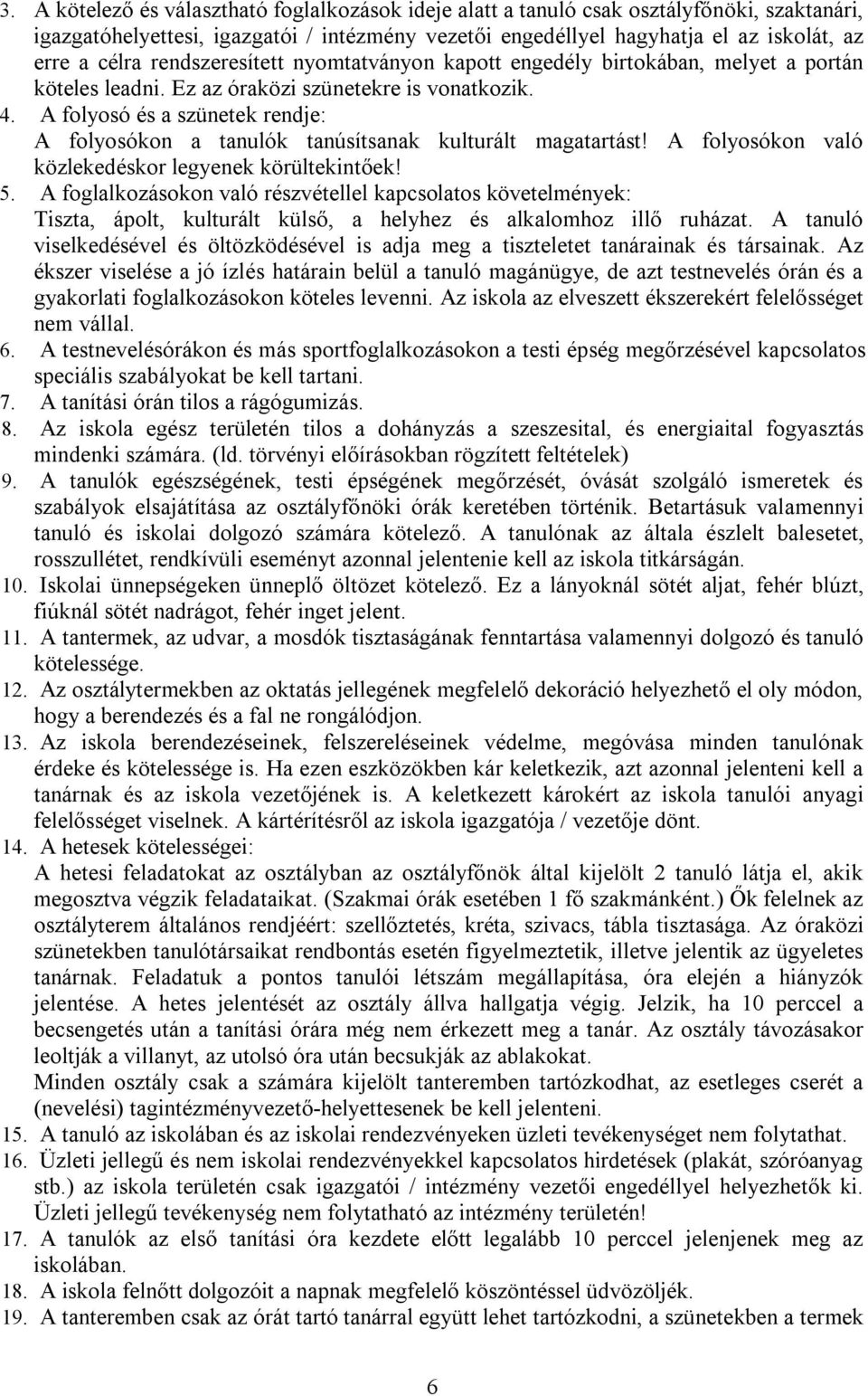 A folyosó és a szünetek rendje: A folyosókon a tanulók tanúsítsanak kulturált magatartást! A folyosókon való közlekedéskor legyenek körültekintőek! 5.