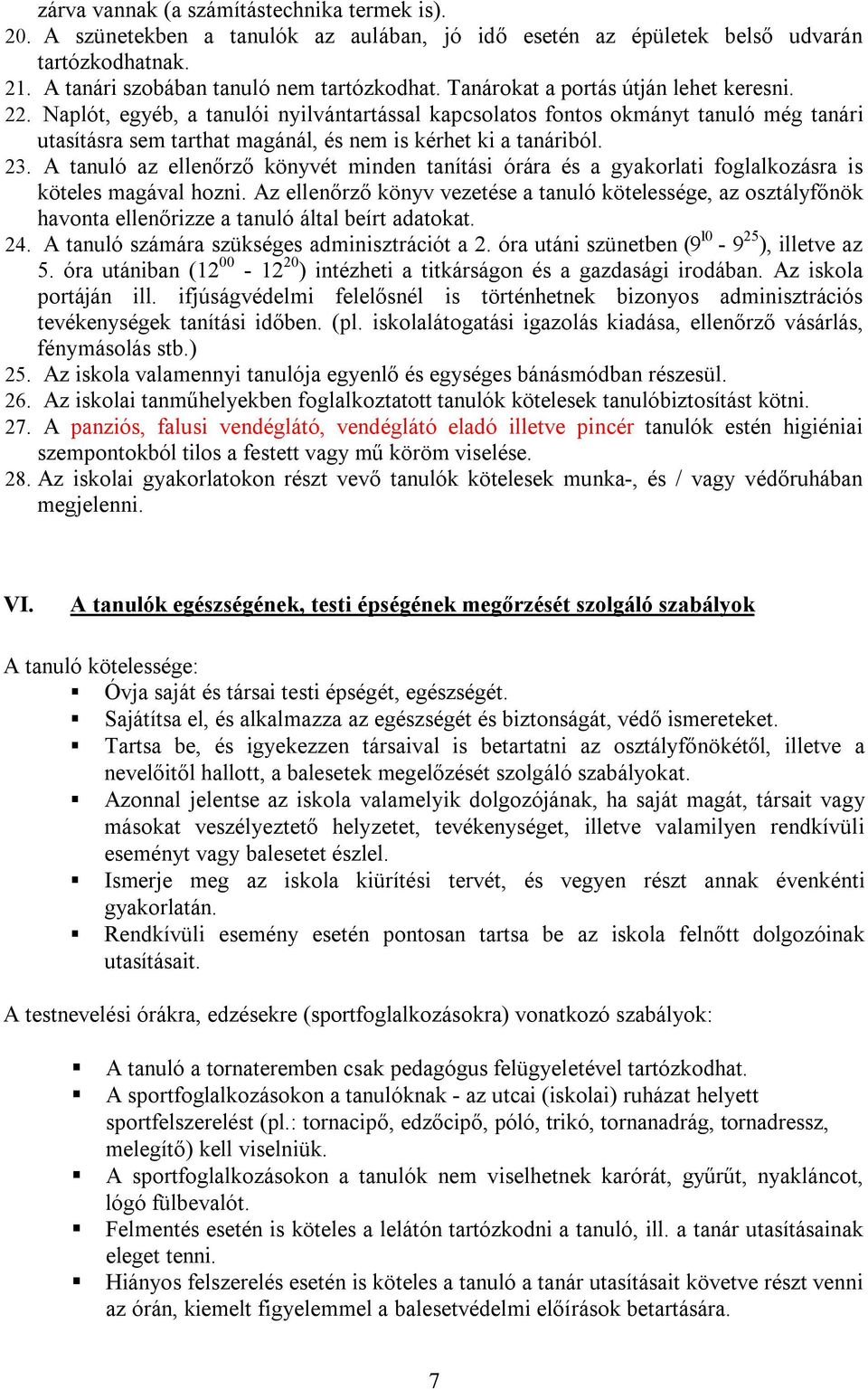 A tanuló az ellenőrző könyvét minden tanítási órára és a gyakorlati foglalkozásra is köteles magával hozni.