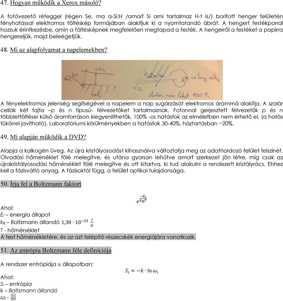 A hengert festékporral hozzuk érintkezésbe, amin a töltésképnek megfelelően megtapad a festék. A hengerről a festéket a papírra hengereljük, majd beleégetjük. 48. Mi az alapfolyamat a napelemekben?