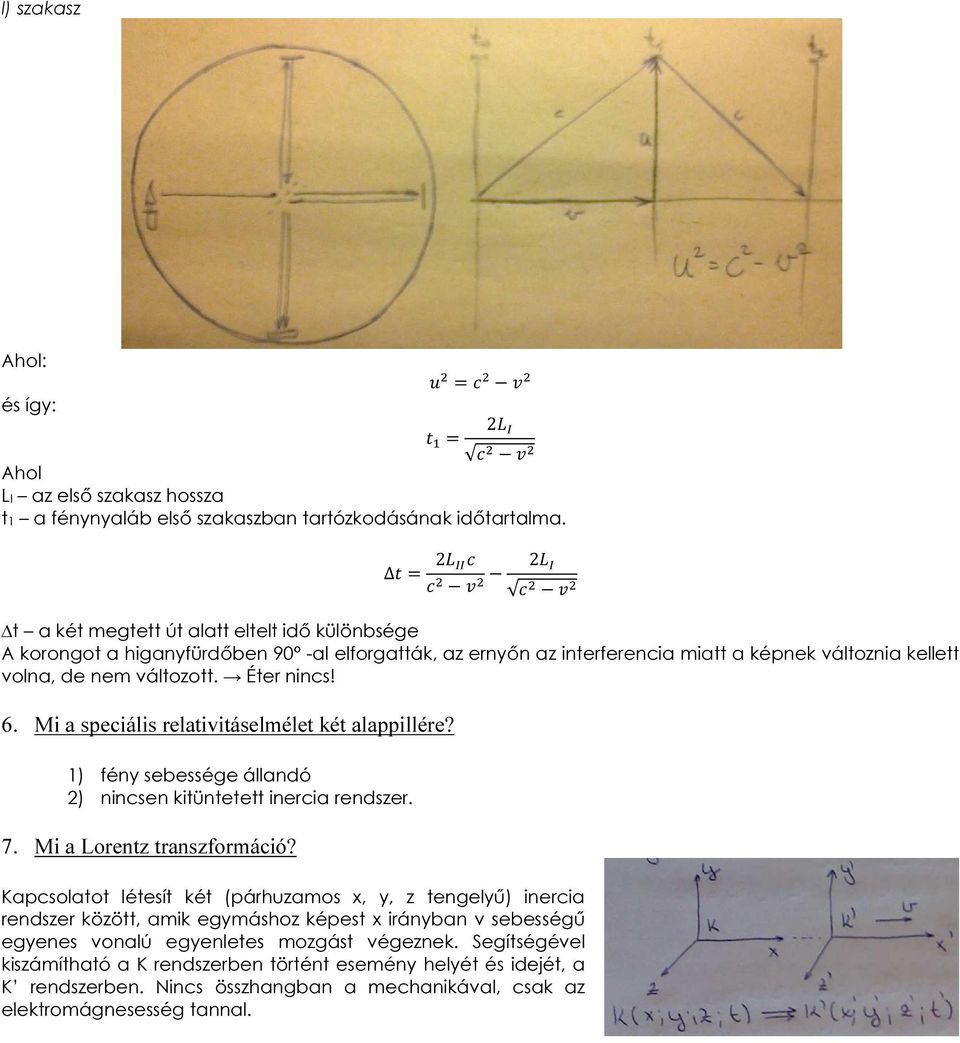 Mi a speciális relativitáselmélet két alappillére? 1) fény sebessége állandó 2) nincsen kitüntetett inercia rendszer. 7. Mi a Lorentz transzformáció?