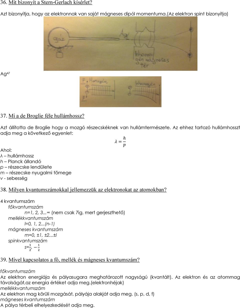 Az ehhez tartozó hullámhosszt adja meg a következő egyenlet: λ hullámhossz h Planck állandó p részecske lendülete m részecske nyugalmi tömege v - sebesség = h 38.
