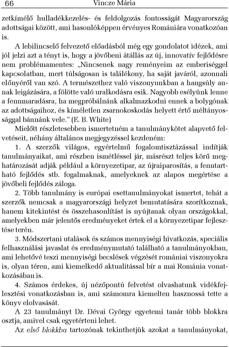 emberiséggel kapcsolatban, mert túlságosan is találékony, ha saját javáról, azonnali elõnyérõl van szó. A természethez való viszonyunkban a hangsúly annak leigázására, a fölötte való uralkodásra esik.