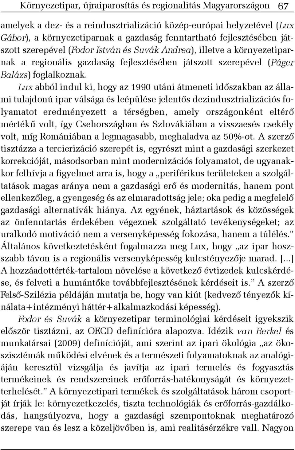 Lux abból indul ki, hogy az 1990 utáni átmeneti idõszakban az állami tulajdonú ipar válsága és leépülése jelentõs dezindusztrializációs folyamatot eredményezett a térségben, amely országonként eltérõ