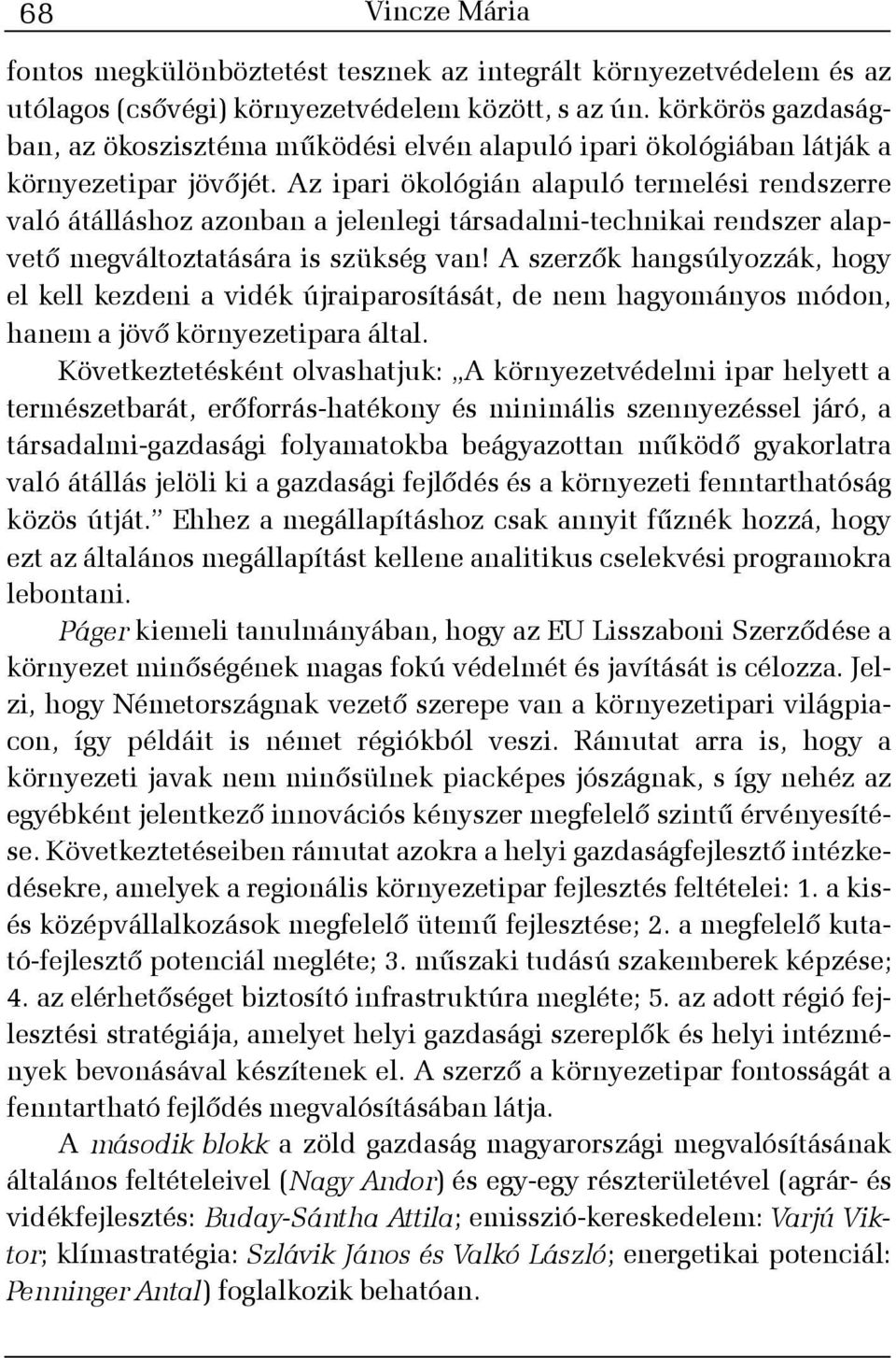 Az ipari ökológián alapuló termelési rendszerre való átálláshoz azonban a jelenlegi társadalmi-technikai rendszer alapvetõ megváltoztatására is szükség van!