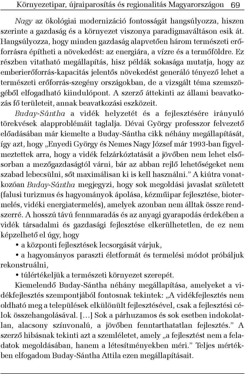 Ez részben vitatható megállapítás, hisz példák sokasága mutatja, hogy az emberierõforrás-kapacitás jelentõs növekedést generáló tényezõ lehet a természeti erõforrás-szegény országokban, de a vizsgált