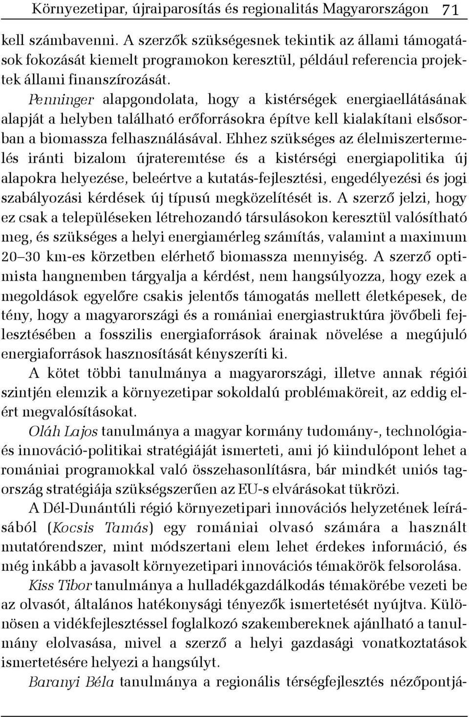 Penninger alapgondolata, hogy a kistérségek energiaellátásának alapját a helyben található erõforrásokra építve kell kialakítani elsõsorban a biomassza felhasználásával.