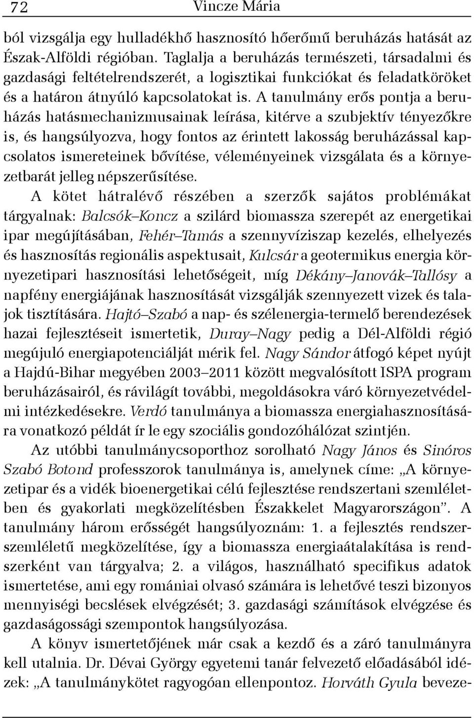 A tanulmány erõs pontja a beruházás hatásmechanizmusainak leírása, kitérve a szubjektív tényezõkre is, és hangsúlyozva, hogy fontos az érintett lakosság beruházással kapcsolatos ismereteinek