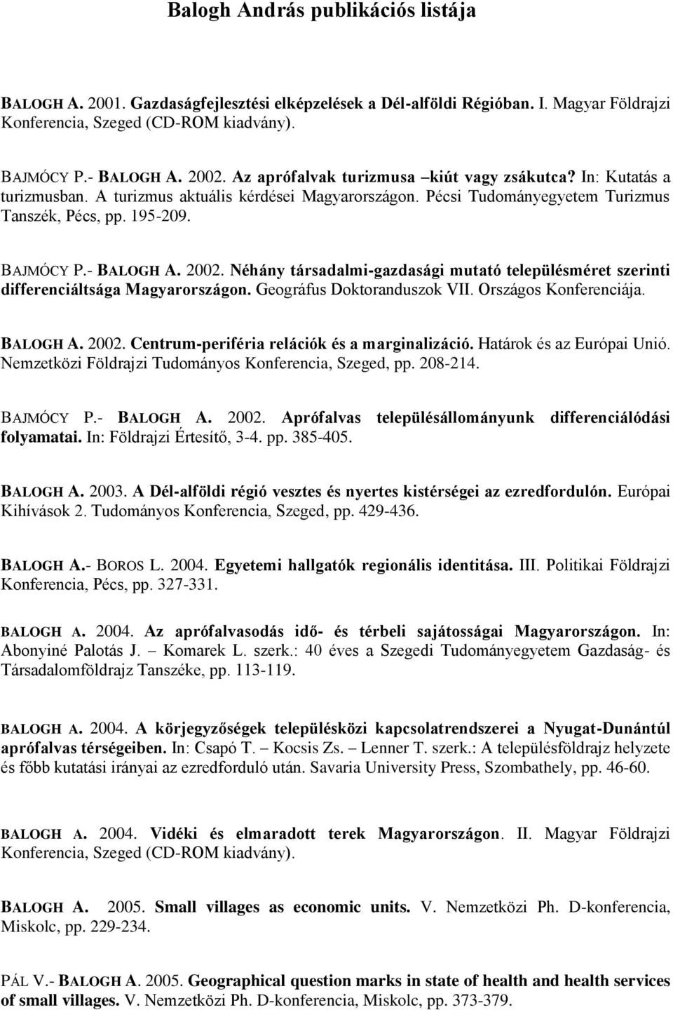 2002. Néhány társadalmi-gazdasági mutató településméret szerinti differenciáltsága Magyarországon. Geográfus Doktoranduszok VII. Országos Konferenciája. BALOGH A. 2002.