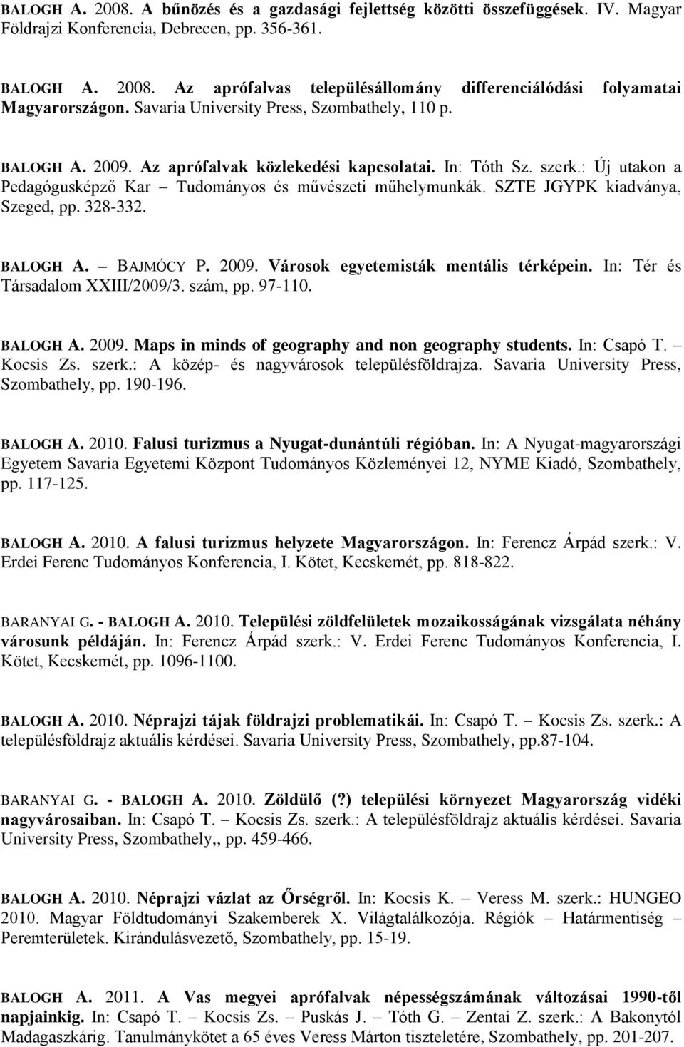 SZTE JGYPK kiadványa, Szeged, pp. 328-332. BALOGH A. BAJMÓCY P. 2009. Városok egyetemisták mentális térképein. In: Tér és Társadalom XXIII/2009/3. szám, pp. 97-110. BALOGH A. 2009. Maps in minds of geography and non geography students.