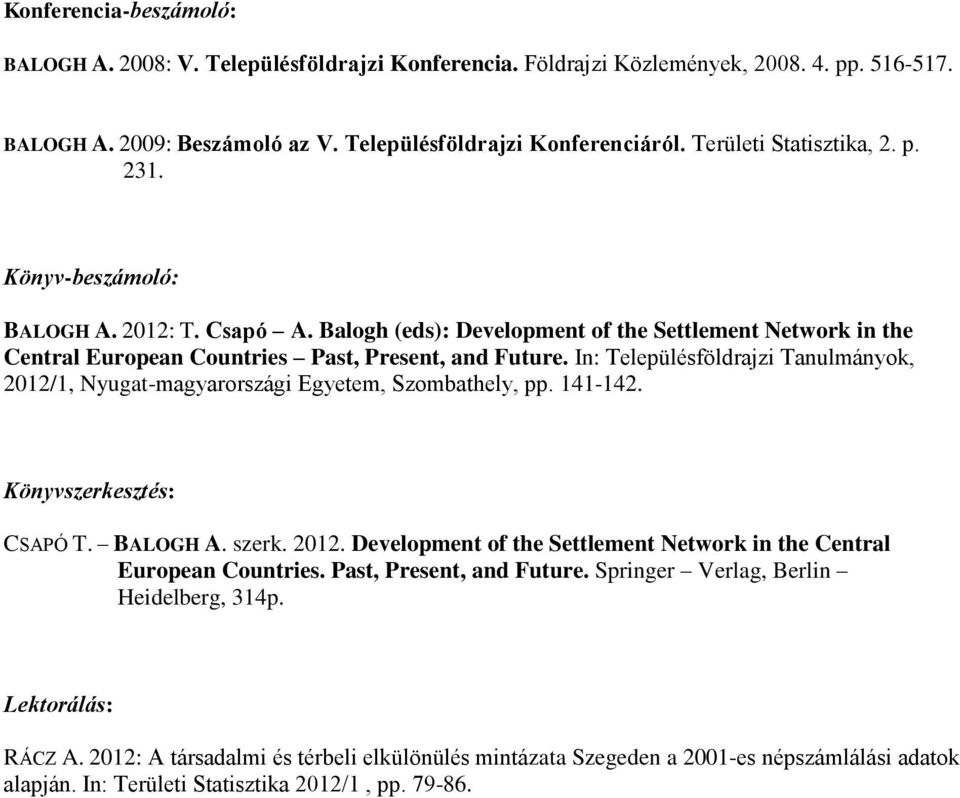 In: Településföldrajzi Tanulmányok, 2012/1, Nyugat-magyarországi Egyetem, Szombathely, pp. 141-142. Könyvszerkesztés: CSAPÓ T. BALOGH A. szerk. 2012. Development of the Settlement Network in the Central European Countries.