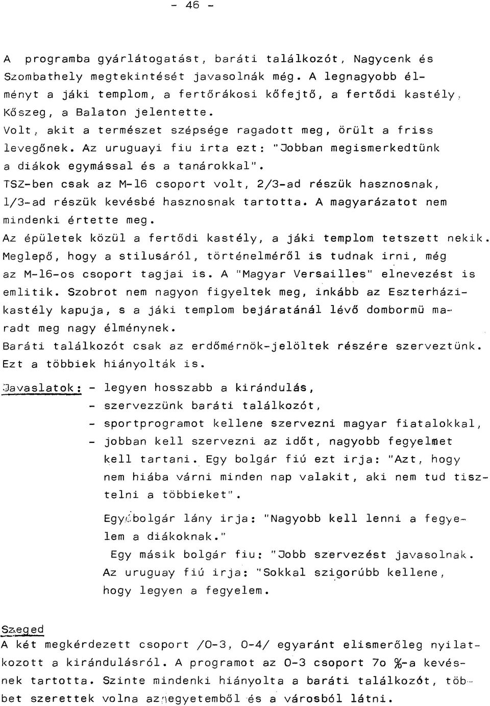 TSZ-ben csak az M-16 csoport volt, 2/3-ad részük hasznosnak, 1/3-ad részük kevésbé hasznosnak tartotta. A magyarázatot nem mindenki értette meg.