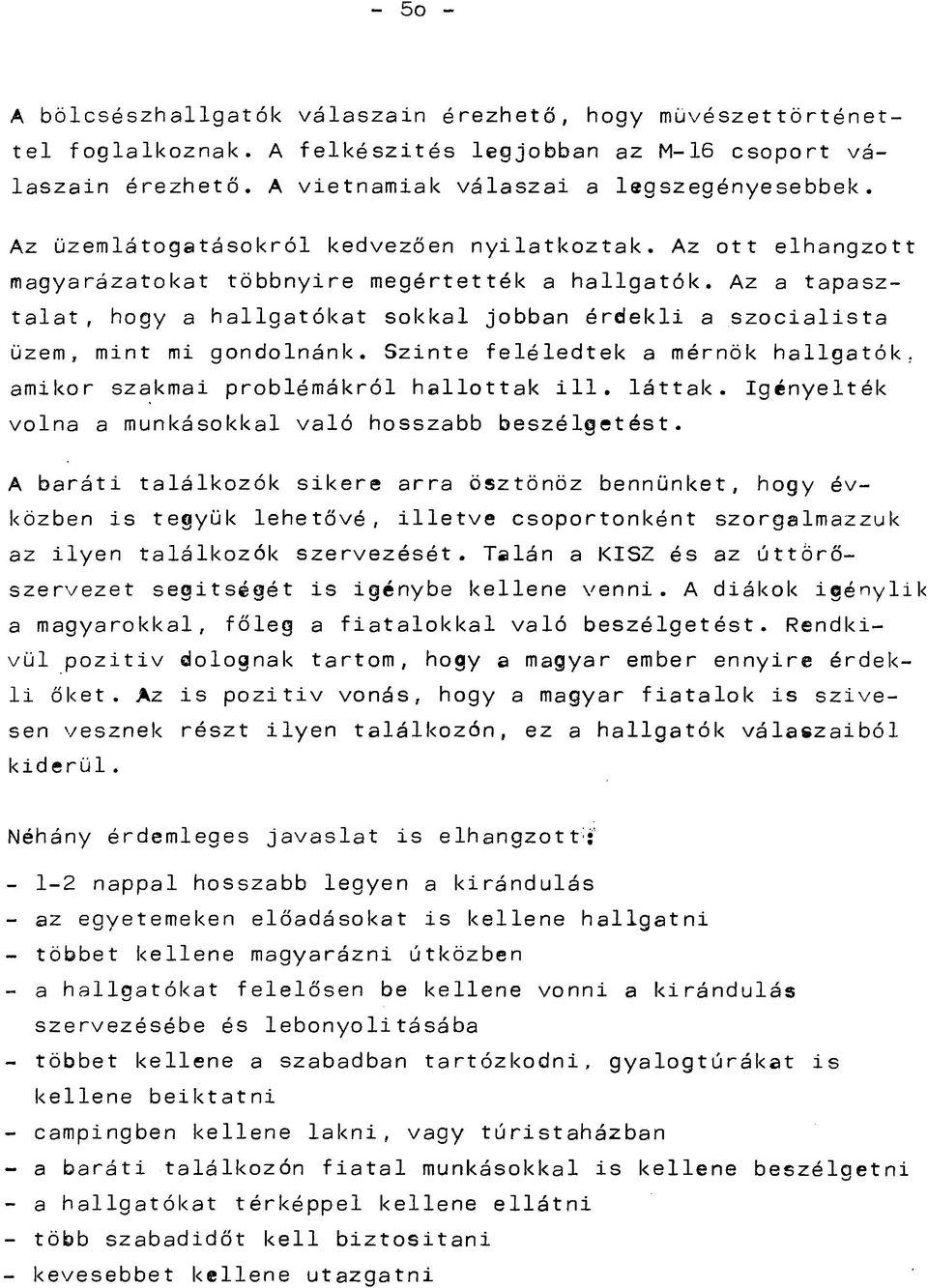 Az a tapasztalat, hogy a hallgatókat sokkal jobban érdekli a szocialista üzem, mint mi gondolnánk. Szinte feléledtek a mérnök hallgatók, amikor szakmai problémákról hallottak ill. láttak.