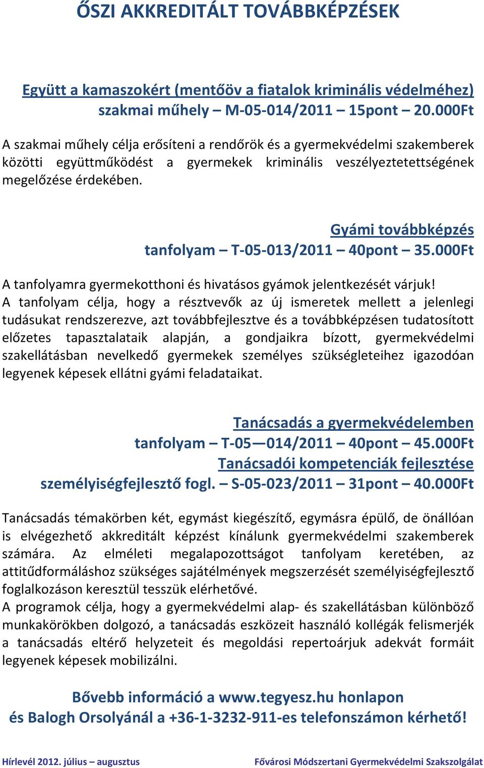 Gyámi továbbképzés tanfolyam T-05-013/2011 40pont 35.000Ft A tanfolyamra gyermekotthoni és hivatásos gyámok jelentkezését várjuk!