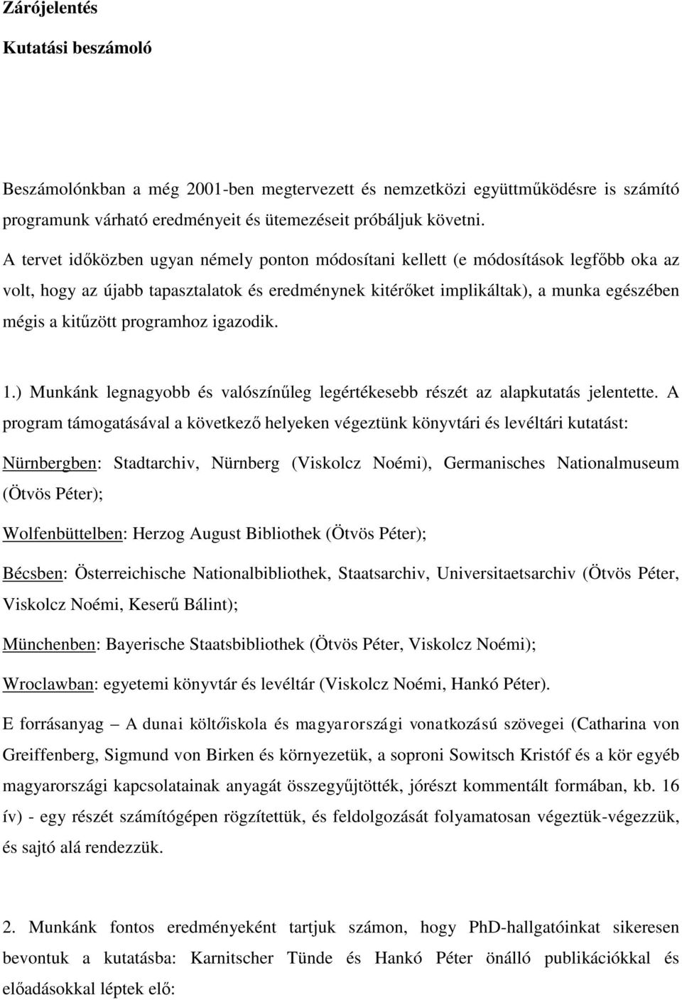 programhoz igazodik. 1.) Munkánk legnagyobb és valószínűleg legértékesebb részét az alapkutatás jelentette.