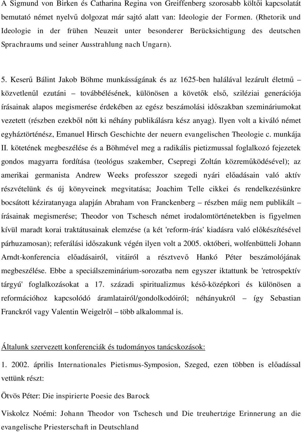 Keserű Bálint Jakob Böhme munkásságának és az 1625-ben halálával lezárult életmű közvetlenűl ezutáni továbbélésének, különösen a követők első, sziléziai generációja írásainak alapos megismerése