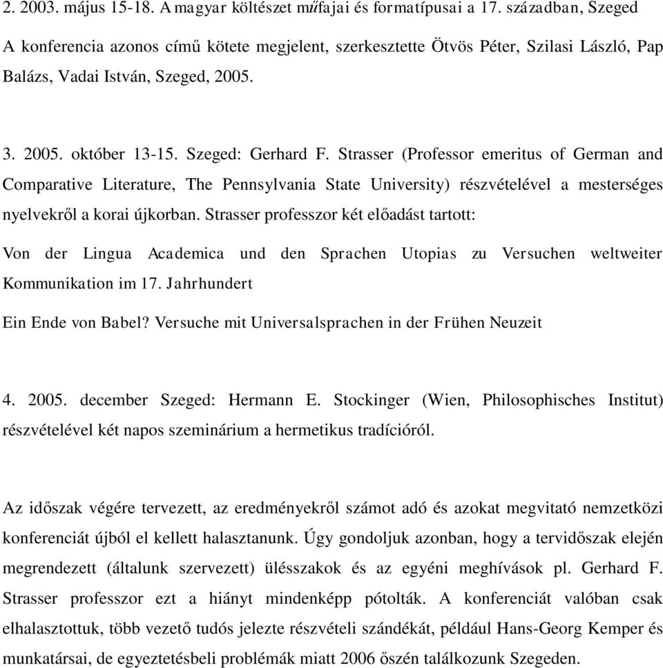 Strasser (Professor emeritus of German and Comparative Literature, The Pennsylvania State University) részvételével a mesterséges nyelvekről a korai újkorban.