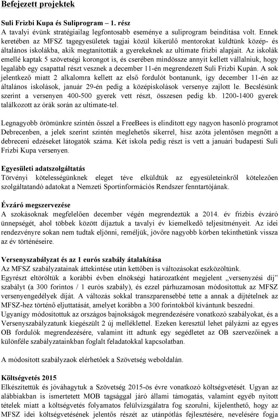 Az iskolák emellé kaptak 5 szövetségi korongot is, és cserében mindössze annyit kellett vállalniuk, hogy legalább egy csapattal részt vesznek a december 11-én megrendezett Suli Frizbi Kupán.