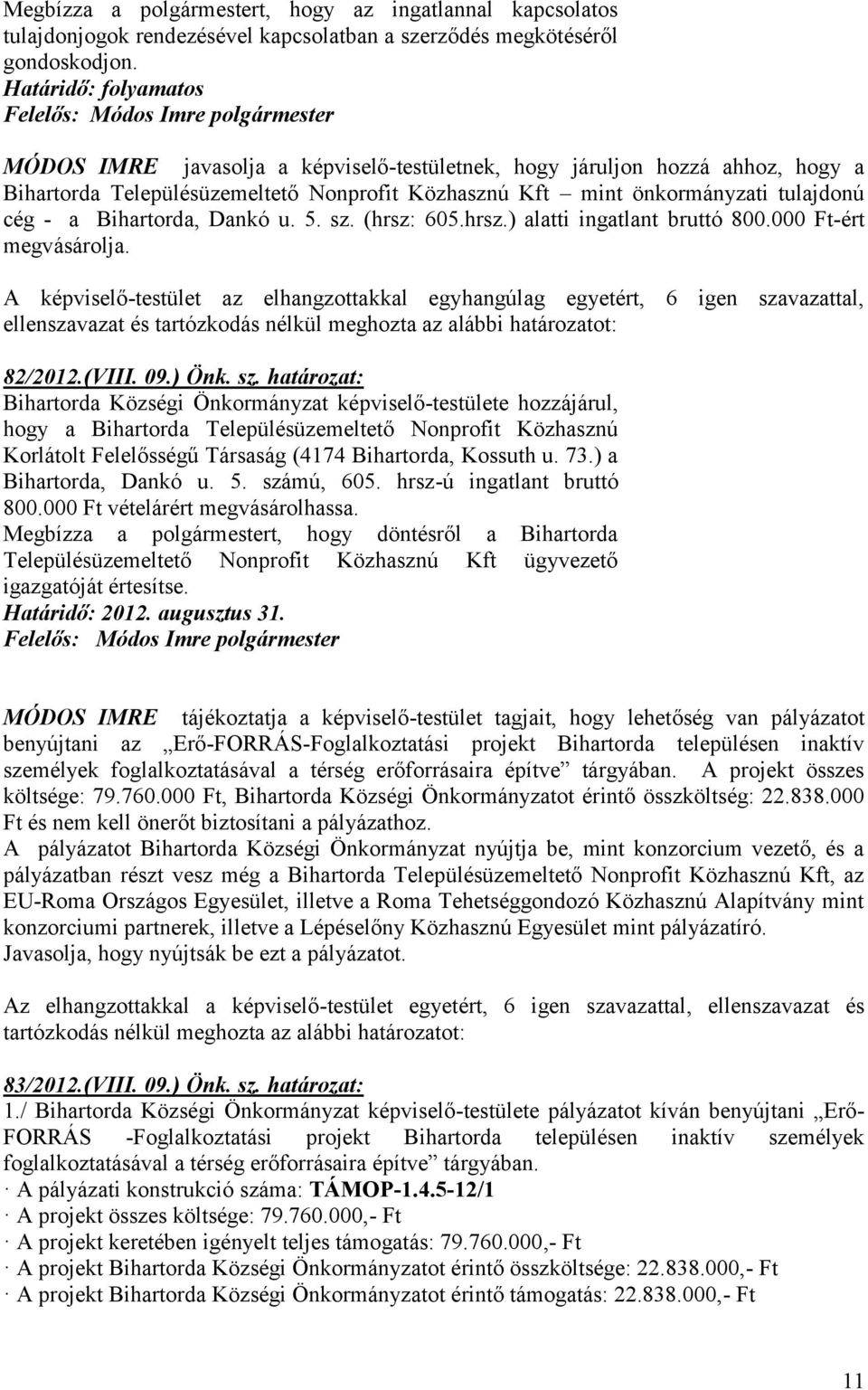 önkormányzati tulajdonú cég - a Bihartorda, Dankó u. 5. sz. (hrsz: 605.hrsz.) alatti ingatlant bruttó 800.000 Ft-ért megvásárolja.