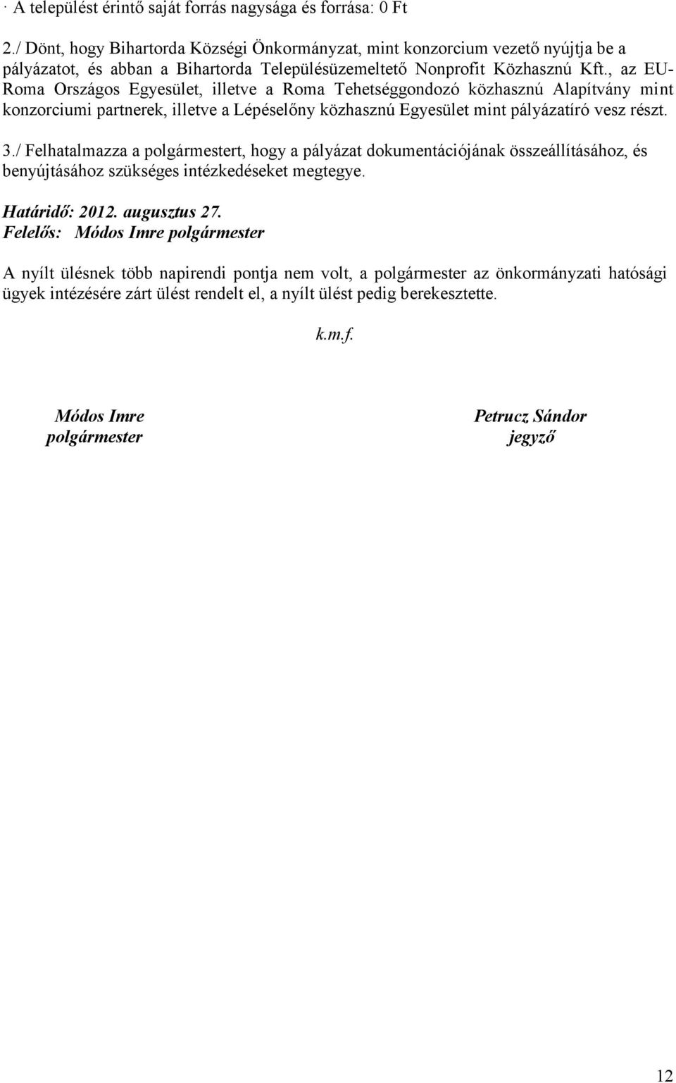 , az EU- Roma Országos Egyesület, illetve a Roma Tehetséggondozó közhasznú Alapítvány mint konzorciumi partnerek, illetve a Lépéselőny közhasznú Egyesület mint pályázatíró vesz részt. 3.