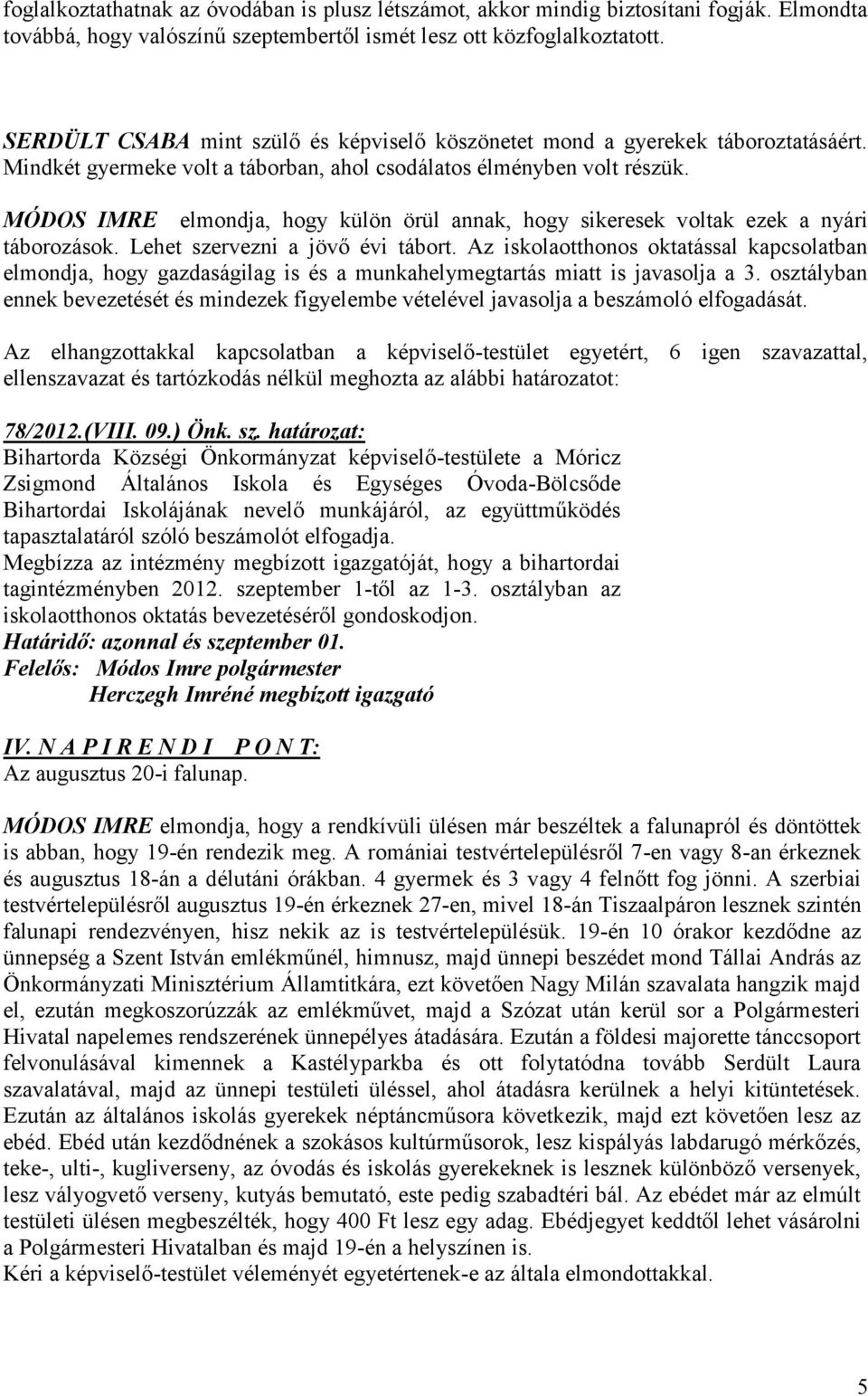 MÓDOS IMRE elmondja, hogy külön örül annak, hogy sikeresek voltak ezek a nyári táborozások. Lehet szervezni a jövő évi tábort.