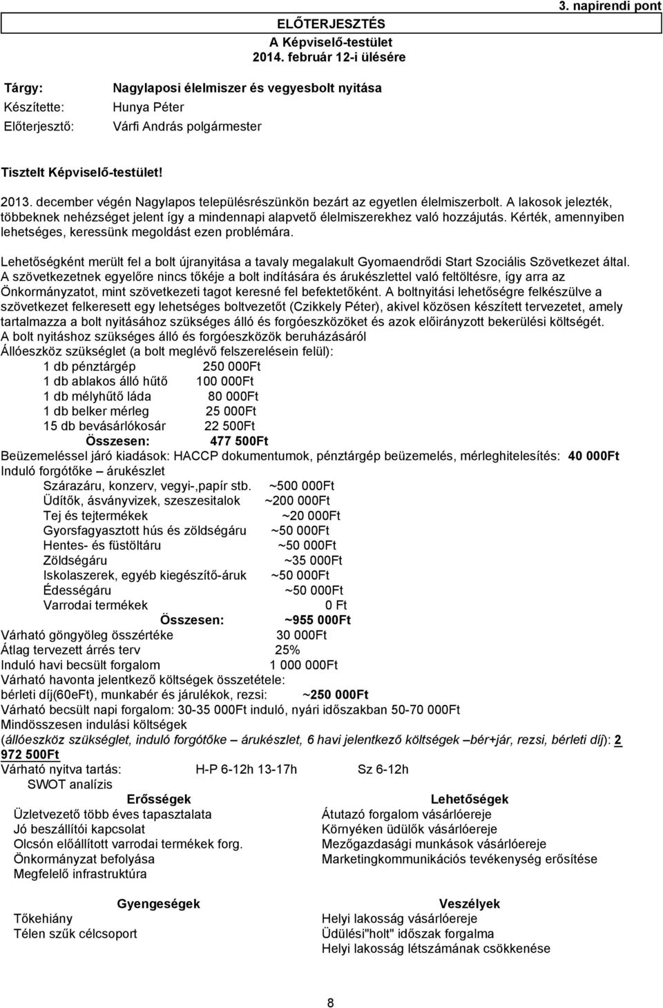 december végén Nagylapos településrészünkön bezárt az egyetlen élelmiszerbolt. A lakosok jelezték, többeknek nehézséget jelent így a mindennapi alapvető élelmiszerekhez való hozzájutás.