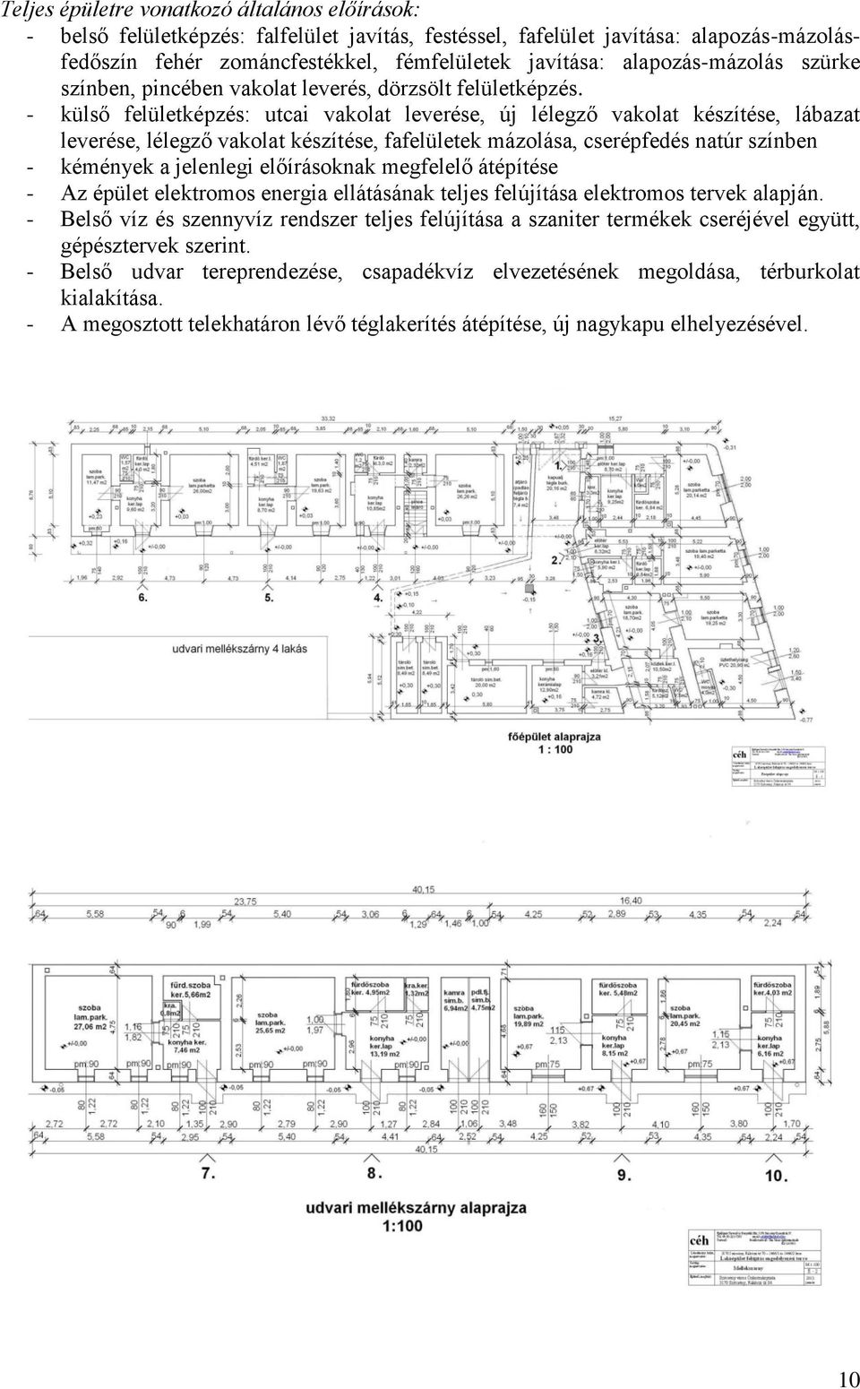 - külső felületképzés: utcai vakolat leverése, új lélegző vakolat készítése, lábazat leverése, lélegző vakolat készítése, fafelületek mázolása, cserépfedés natúr színben - kémények a jelenlegi