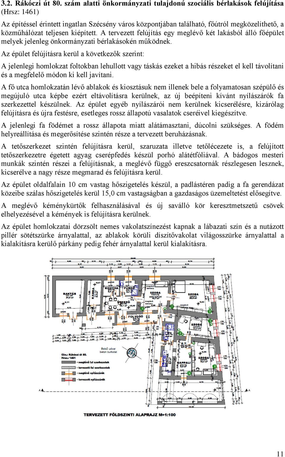 kiépített. A tervezett felújítás egy meglévő két lakásból álló főépület melyek jelenleg önkormányzati bérlakásokén működnek.