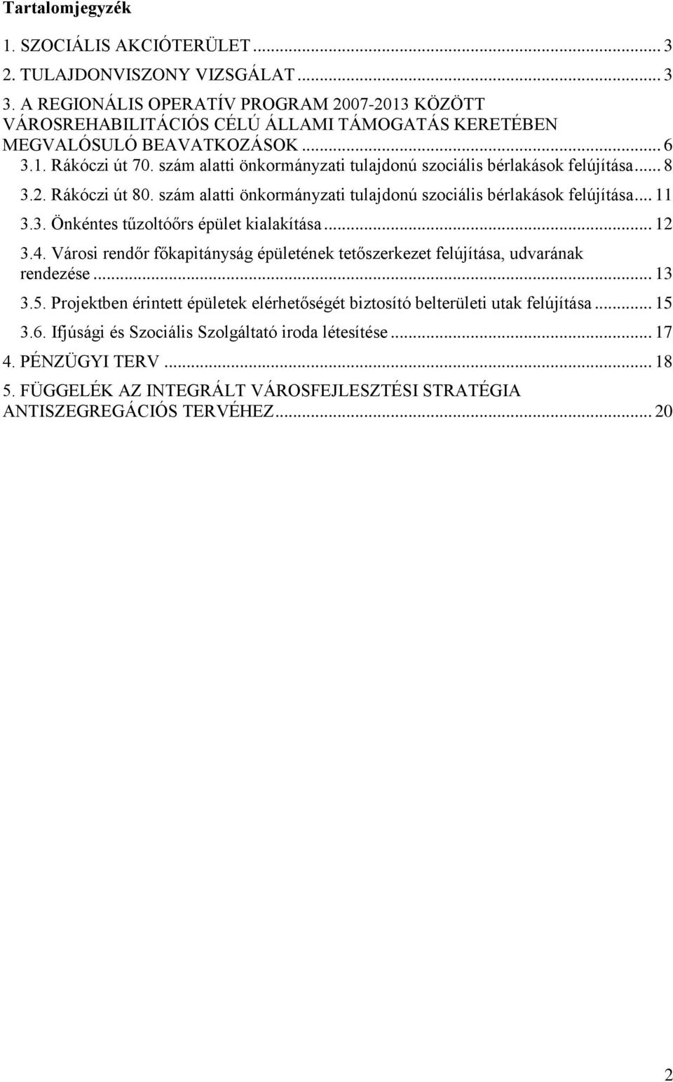 szám alatti önkormányzati tulajdonú szociális bérlakások felújítása... 8 3.2. Rákóczi út 80. szám alatti önkormányzati tulajdonú szociális bérlakások felújítása... 11 3.3. Önkéntes tűzoltóőrs épület kialakítása.