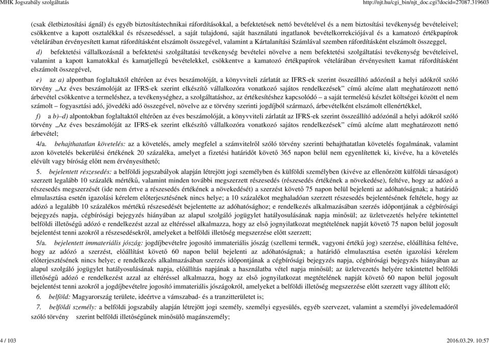 részesedéssel, a saját tulajdonú, saját használatú ingatlanok bevételkorrekciójával és a kamatozó értékpapírok vételárában érvényesített kamat ráfordításként elszámolt összegével, valamint a