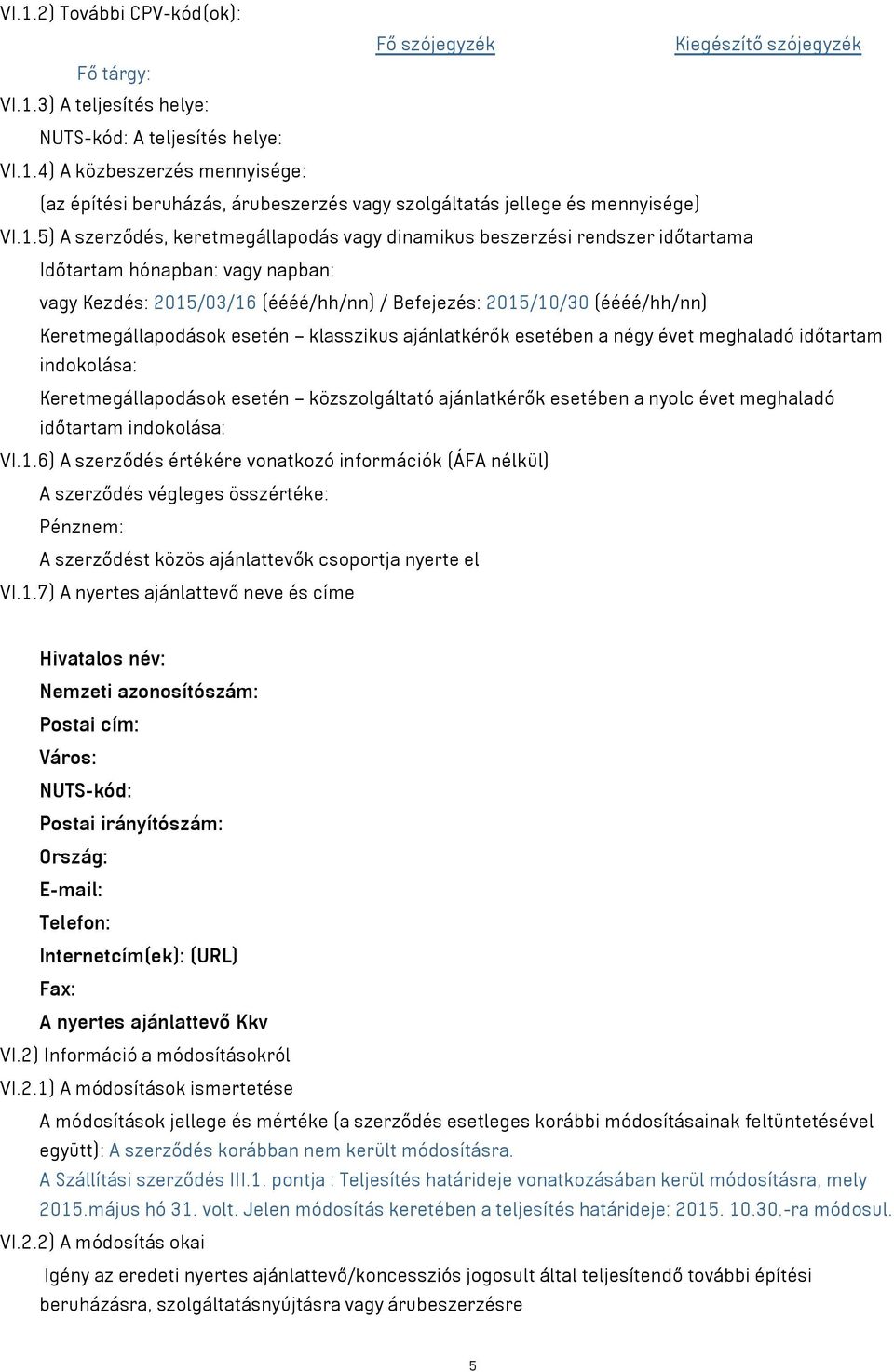 Keretmegállapodások esetén klasszikus ajánlatkérők esetében a négy évet meghaladó időtartam indokolása: Keretmegállapodások esetén közszolgáltató ajánlatkérők esetében a nyolc évet meghaladó