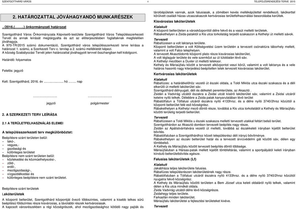 megfelelően jóváhagyja. A 970-TR/2015 számú dokumentáció, Szentgotthárd város településszerkezeti terve leírása a határozat 1. számú, a Szerkezeti Terv c. tervlap a 2. számú mellékletét képezi.