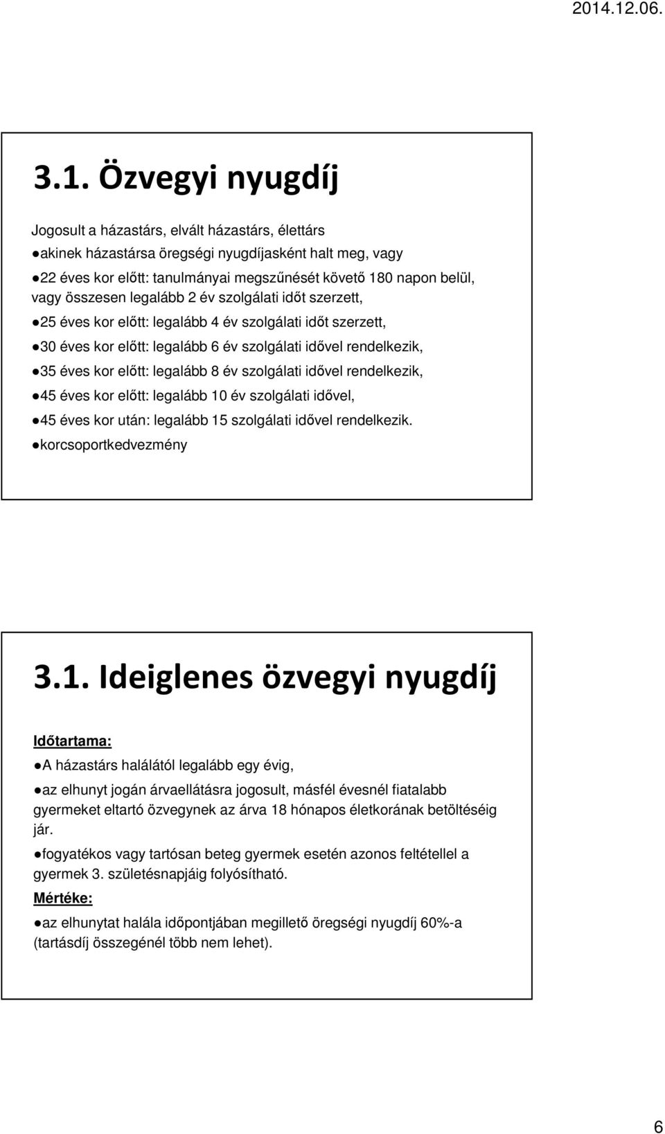 szlgálati idővel rendelkezik, 45 éves kr előtt: legalább 10