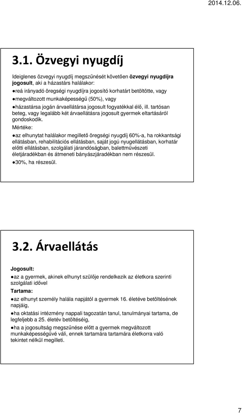 Mértéke: az elhunytat halálakr megillető öregségi nyugdíj 60%-a, ha rkkantsági ellátásban, rehabilitációs ellátásban, saját jgú nyugellátásban, krhatár előtti ellátásban, szlgálati járandóságban,