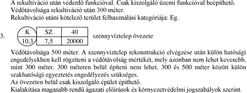 A szennyvíztelep rekonstrukció elvégzése után külön hatósági engedélyekben kell rögzíteni a védőtávolság mértékét, mely azonban nem lehet kevesebb, mint 300 méter.