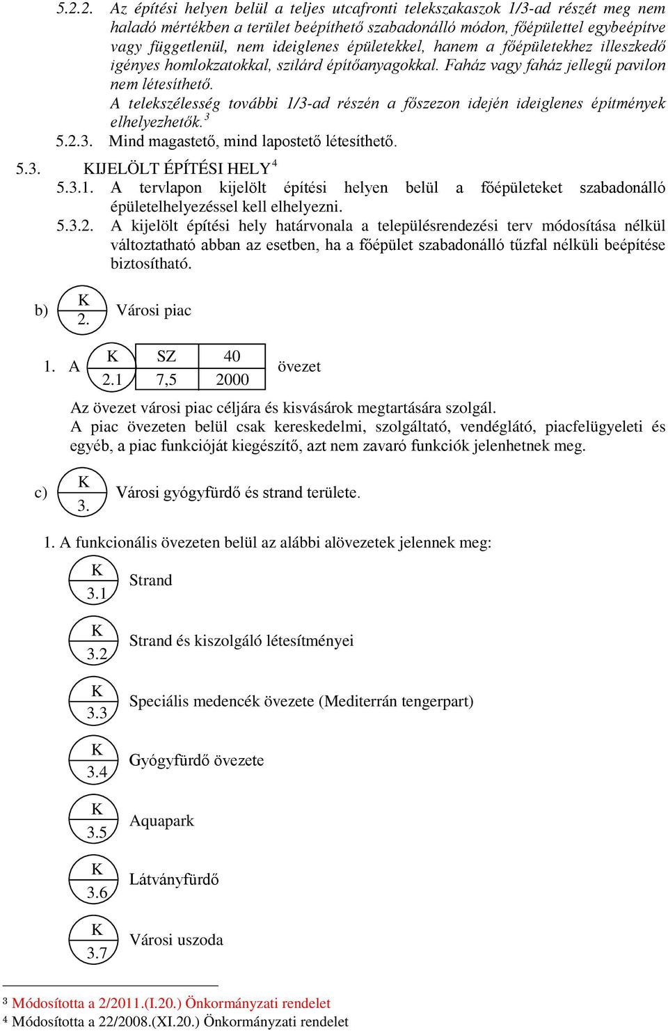 A telekszélesség további 1/3-ad részén a főszezon idején ideiglenes építmények elhelyezhetők. 3 5.2.3. Mind magastető, mind lapostető létesíthető. 5.3. IJELÖLT ÉPÍTÉSI HELY 4 5.3.1. A tervlapon kijelölt építési helyen belül a főépületeket szabadonálló épületelhelyezéssel kell elhelyezni.