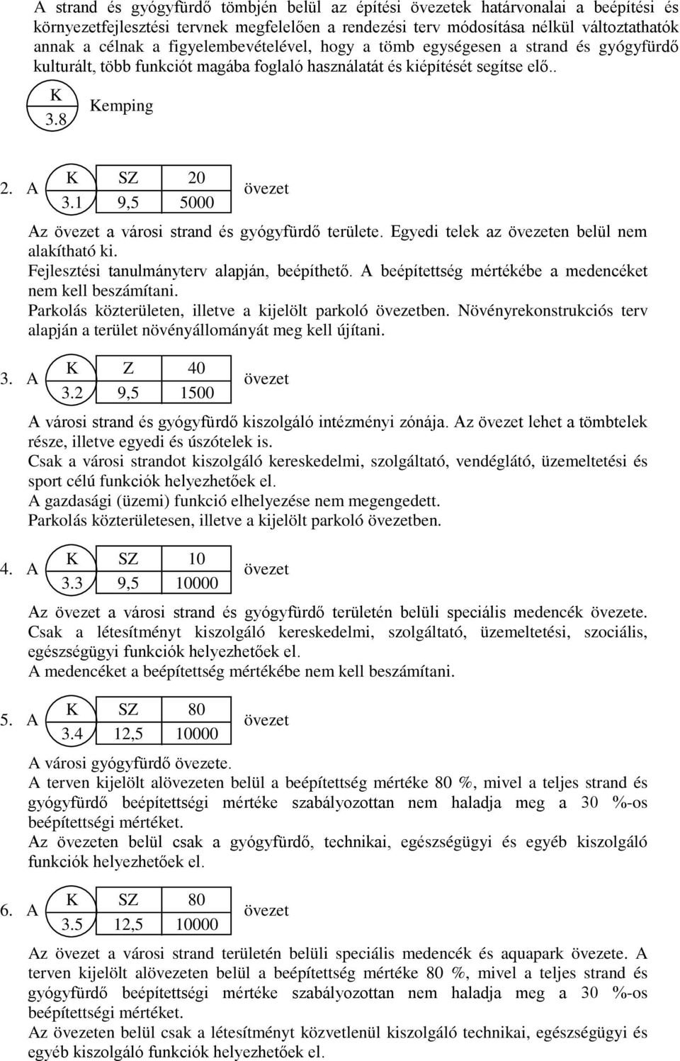 1 9,5 5000 Az a városi strand és gyógyfürdő területe. Egyedi telek az en belül nem alakítható ki. Fejlesztési tanulmányterv alapján, beépíthető.