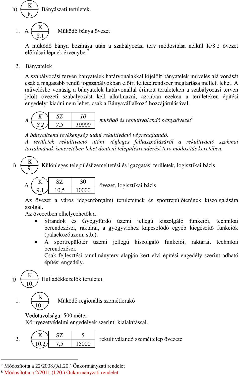 A művelésbe vonásig a bányatelek határvonallal érintett területeken a szabályozási terven jelölt i szabályozást kell alkalmazni, azonban ezeken a területeken építési engedélyt kiadni nem lehet, csak